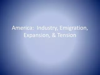 America: Industry, Emigration, Expansion, &amp; Tension