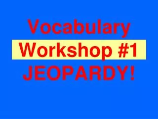 Vocabul ary Workshop #1 JEOPARDY!