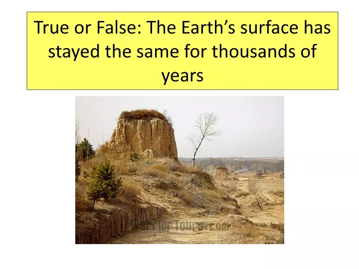 true or false the earth s surface has stayed the same for thousands of years