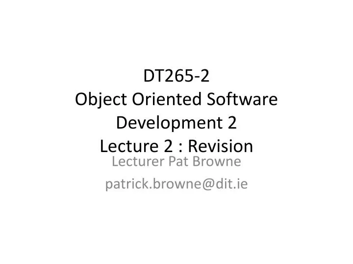 dt265 2 object oriented software development 2 lecture 2 revision