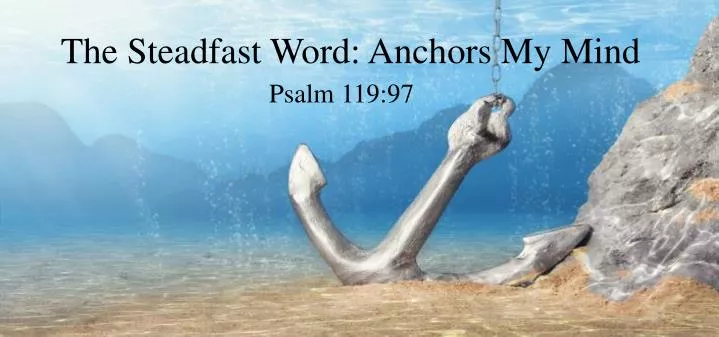the steadfast word anchors my mind