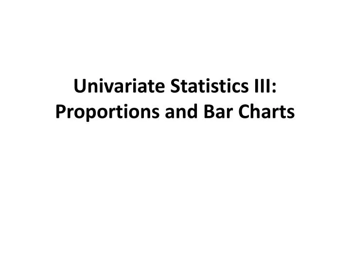 univariate statistics iii proportions and bar charts
