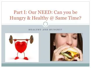Part I: Our NEED: Can you be Hungry &amp; Healthy @ Same Time?
