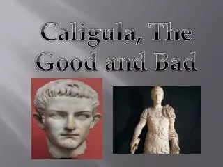 Caligula, The Good and Bad