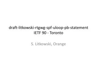 draft- litkowski - rtgwg - spf - uloop - pb -statement IETF 90 - Toronto