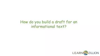 How do you build a draft for an informational text?