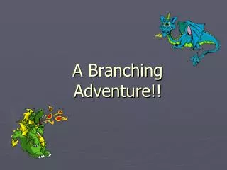 A Branching Adventure!!
