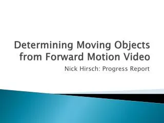 Determining Moving Objects from Forward Motion Video
