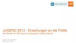 jugend 2013 erwartungen an die politik eine studie von gfk austria im auftrag der jungen industrie