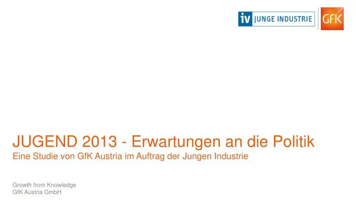 jugend 2013 erwartungen an die politik eine studie von gfk austria im auftrag der jungen industrie