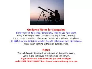 Guidance Notes for Stargazing Bring your own Telescope / Binoculars / Tripod if you have them.