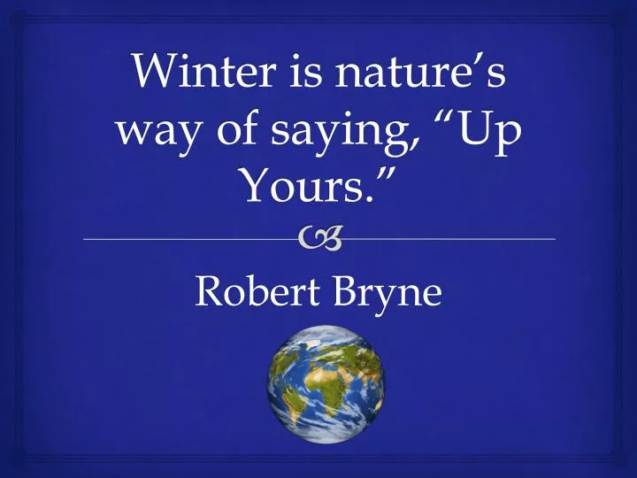 winter is nature s way of saying up yours