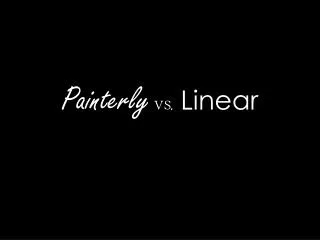 Painterly vs . Linear