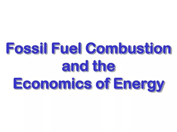 fossil fuel combustion and the economics of energy