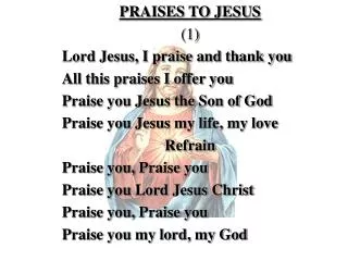 PRAISES TO JESUS (1) Lord Jesus, I praise and thank you All this praises I offer you
