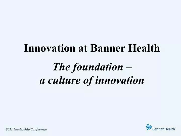 innovation at banner health the foundation a culture of innovation