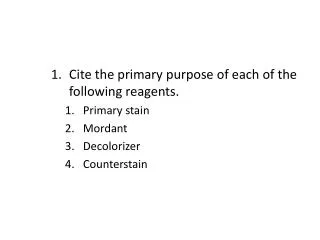 Cite the primary purpose of each of the following reagents. Primary stain Mordant Decolorizer