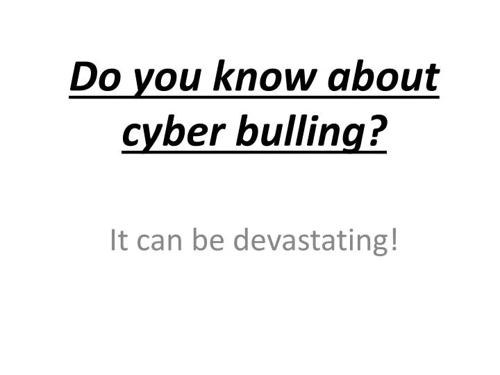 do you know about cyber bulling