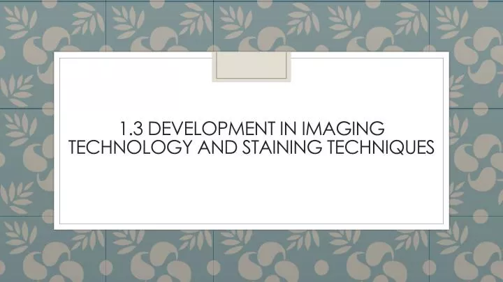 1 3 development in imaging technology and staining techniques