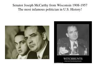 Senator Joseph McCarthy from Wisconsin 1908-1957 The most infamous politician in U.S. History!