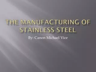 The Manufacturing of Stainless Steel