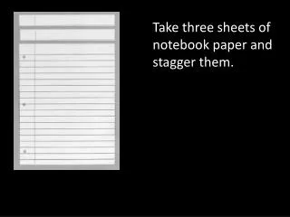 Take three sheets of notebook paper and stagger them.