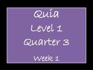 Quia Level 1 Quarter 3 Week 1