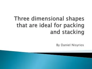 Three dimensional shapes that are ideal for packing and stacking