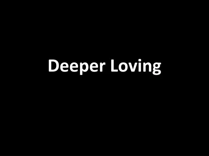 deeper loving