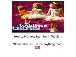 How to Promote Learning in Toddlers *Remember: YOU write anything that is RED !