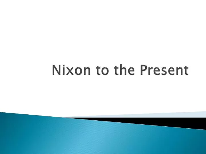 nixon to the present