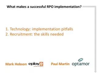 1. Technology: implementation pitfalls 2. Recruitment: the skills needed