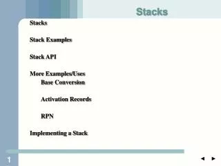 Stacks Stack Examples Stack API More Examples/Uses 	Base Conversion 	Activation Records 	RPN