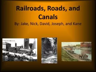 Railroads, Roads, and Canals By: Jake, Nick, David, Joseph, and Kane