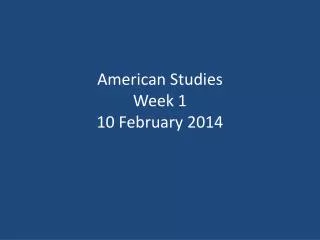 American Studies Week 1 10 February 2014