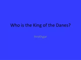 Who is the King of the Danes?