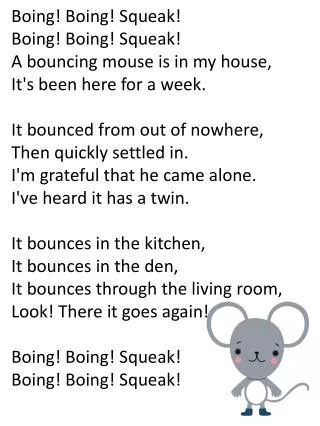 Boing ! Boing! Squeak! Boing! Boing! Squeak! A bouncing mouse is in my house,