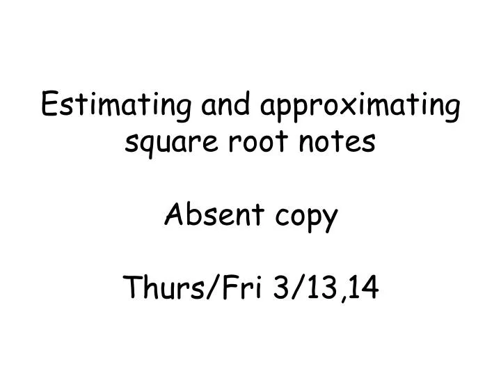estimating and approximating square root notes absent copy thurs fri 3 13 14