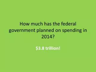 How much has the federal government planned on spending in 2014?