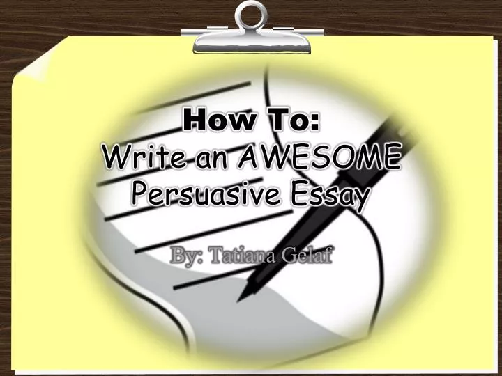 how to write an awesome persuasive essay