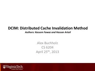 DCIM: Distributed Cache Invalidation Method Authors: Kassem Fawaz and Hassan Artail