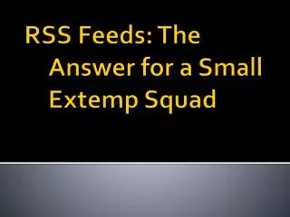 RSS Feeds: The Answer for a S mall E xtemp Squad
