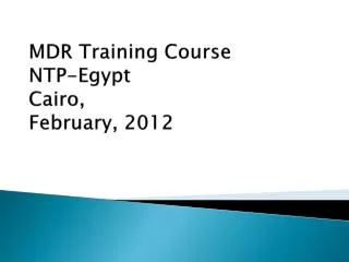 MDR Training Course NTP-Egypt Cairo, February, 2012