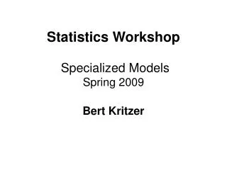 Statistics Workshop Specialized Models Spring 2009 Bert Kritzer