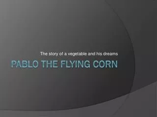 Pablo the flying corn