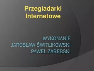 Wykonanie Jarosław Świtlikowski Paweł zarębski