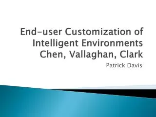 End-user Customization of Intelligent Environments Chen, Vallaghan, Clark