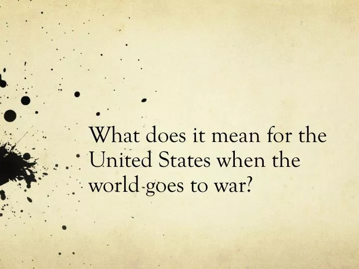 what does it mean for the united states when the world goes to war
