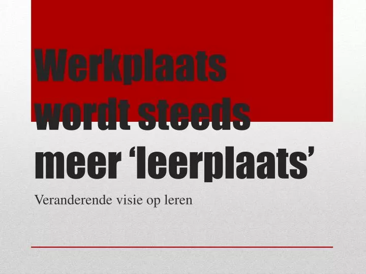 werkplaats wordt steeds meer leerplaats