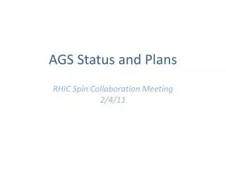 AGS Status and Plans RHIC Spin Collaboration Meeting 2/4 / 11